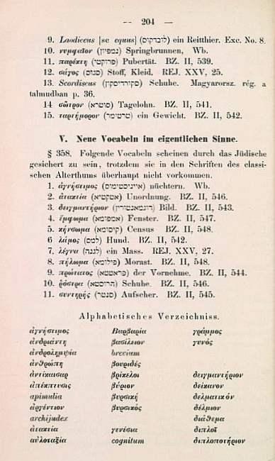 Fig. 1: In the preface to his dictionary, Marcus Jastrow commented that Samuel Krauss’s “Griechische und lateinische Lehnworter,” for all its merits, suffered from the author’s “proclivity to find Latin and Greek in words indisputably Semitic” thus leading him into a “labyrinth of fatal errors.” Krauss, who studied at the Hochschule fuer die Wisssenschaft des Judentums in Berlin and received his Ph.D. from the University of Giessen in Germany, nonetheless was the first to treat in depth over three thousand words found in rabbinic literature which he considered to be of Greek and Latin origin. Significantly, Krauss drew attention to the value of rabbinic literature for attestations of Greek and Latin vocabulary, otherwise unknown from classical literature, to a non-Jewish scholarly audience.